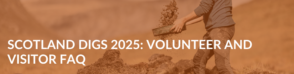 Person sifting dirt in the background with text on top that says Scotland Digs 2025 Volunteer and Visitor FAQ